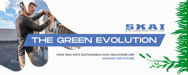  The Green Evolution: How SKAI Air’s Sustainable HVAC Solutions are Shaping the Future